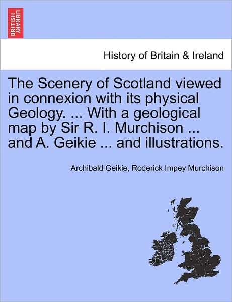 Cover for Archibald Geikie · The Scenery of Scotland Viewed in Connexion with Its Physical Geology. ... with a Geological Map by Sir R. I. Murchison ... and A. Geikie ... and Illustra (Paperback Book) (2011)