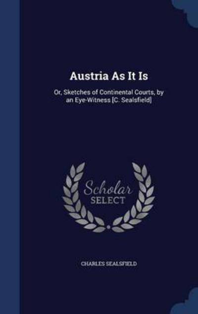 Cover for Charles Sealsfield · Austria as It Is: Or, Sketches of Continental Courts, by an Eye-Witness [C. Sealsfield] (Inbunden Bok) (2015)