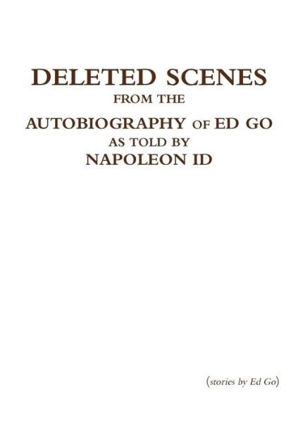Cover for Ed Go · Deleted Scenes from the Autobiography of Ed Go As Told by Napoleon Id (Taschenbuch) (2014)