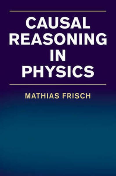 Cover for Frisch, Mathias (University of Maryland, College Park) · Causal Reasoning in Physics (Paperback Bog) (2017)