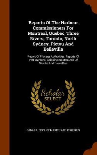 Cover for Canada Dept of Marine and Fisheries · Reports of the Harbour Commissioners for Montreal, Quebec, Three Rivers, Toronto, North Sydney, Pictou and Belleville (Hardcover Book) (2015)