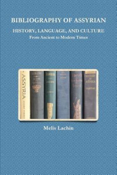 Cover for Melis Lachin · BIBLIOGRAPHY OF ASSYRIAN HISTORY, LANGUAGE, AND CULTURE From Ancient to Modern Times (Paperback Book) (2017)