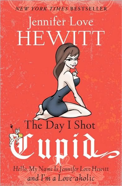 Cover for Jennifer Love Hewitt · The Day I Shot Cupid: Hello, My Name is Jennifer Love Hewitt and I'm a Love-aholic (Paperback Book) (2010)
