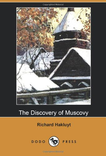 Cover for Richard Hakluyt · The Discovery of Muscovy (Dodo Press): by the 16th Century English Writer, Famous for His Voyages, Which Provided William Shakespeare and Others with ... a Foundation for the Travel Literature Genre. (Paperback Book) (2007)