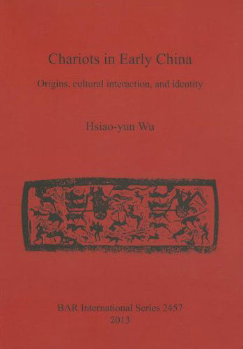 Cover for Hsiao-yun Wu · Chariots in Early China: Origins, Cultural Interaction, and Identity (Bar International) (Pocketbok) (2013)