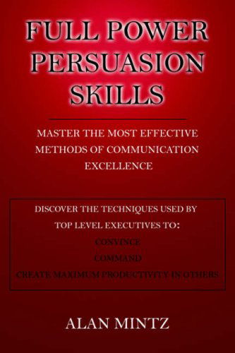 Full Power Persuasion Skills: Master the Most Effective Methods of Communication Excellence - Alan Mintz - Książki - AuthorHouse - 9781425945657 - 21 lipca 2006