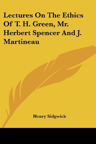 Lectures on the Ethics of T. H. Green, Mr. Herbert Spencer and J. Martineau - Henry Sidgwick - Books - Kessinger Publishing, LLC - 9781430460657 - January 17, 2007