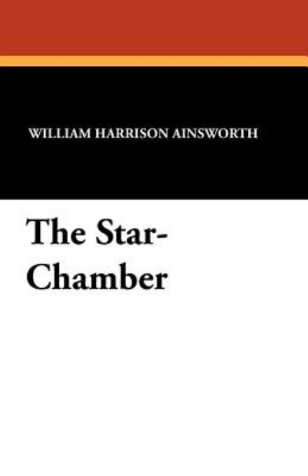 Cover for William Harrison Ainsworth · The Star-chamber (Taschenbuch) (2024)