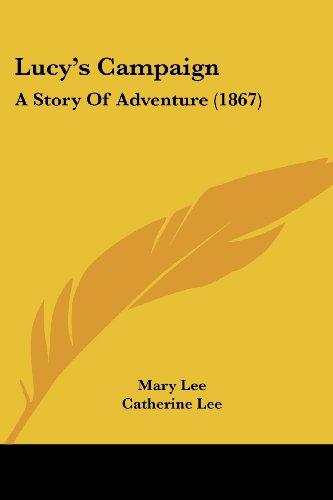 Lucy's Campaign: a Story of Adventure (1867) - Catherine Lee - Książki - Kessinger Publishing, LLC - 9781437094657 - 1 października 2008