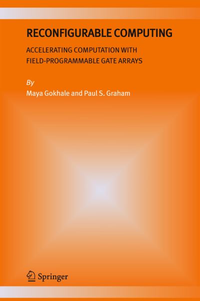 Cover for Maya B. Gokhale · Reconfigurable Computing: Accelerating Computation with Field-Programmable Gate Arrays (Paperback Book) [Softcover reprint of hardcover 1st ed. 2005 edition] (2010)