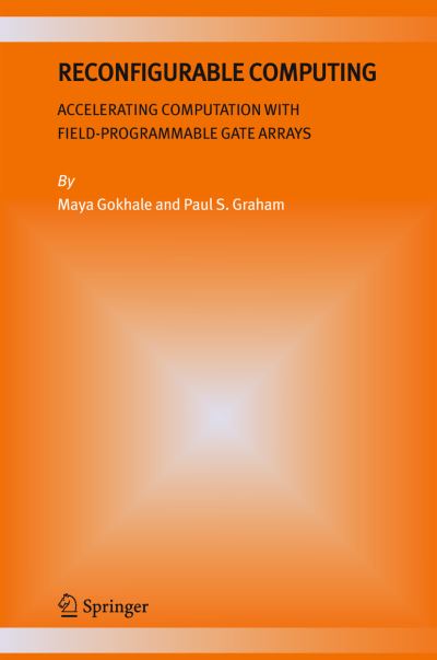 Reconfigurable Computing: Accelerating Computation with Field-Programmable Gate Arrays - Maya B. Gokhale - Livros - Springer-Verlag New York Inc. - 9781441938657 - 29 de outubro de 2010