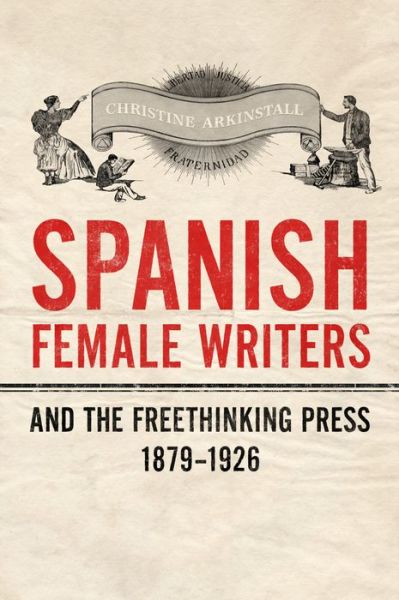 Cover for Christine Arkinstall · Spanish Female Writers and the Freethinking Press, 1879-1926 - Toronto Iberic (Hardcover Book) (2014)