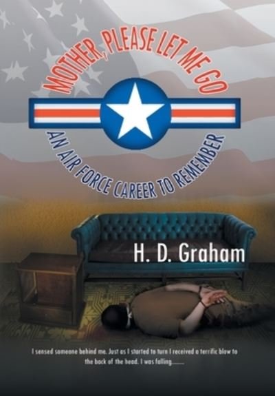 H.D. Graham · Mother, Please Let Me Go : An Air Force Career to Remember (Hardcover bog) (2010)