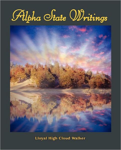 Alpha State Writings - Lloyal High Cloud Walker - Books - iUniverse - 9781462054657 - November 18, 2011