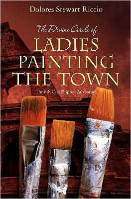 Cover for Dolores Stewart Riccio · The Divine Circle of Ladies Painting the Town: the 8th Cass Shipton Adventure (Pocketbok) (2011)