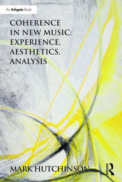 Cover for Hutchinson, Mark (York St. John University, UK) · Coherence in New Music: Experience, Aesthetics, Analysis (Hardcover Book) (2016)