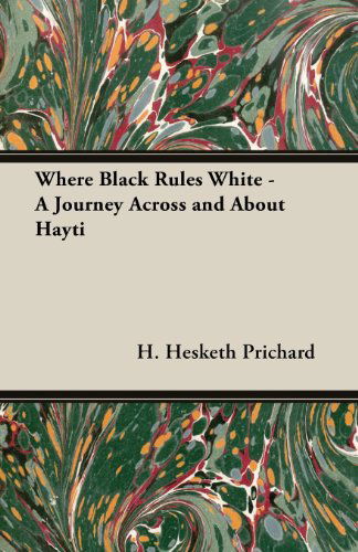 Cover for H. Hesketh Prichard · Where Black Rules White - a Journey Across and About Hayti (Paperback Book) (2013)