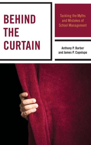 Cover for Anthony P. Barber · Behind the Curtain: Tackling the Myths and Mistakes of School Management (Hardcover Book) (2015)