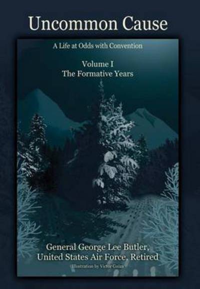 Cover for General George Lee Butler · Uncommon Cause - Volume I: A Life at Odds with Convention - The Formative Years (Hardcover Book) (2015)