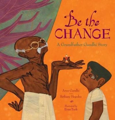 Cover for Arun Gandhi · Be the change a grandfather Gandhi story (Bog) [First edition. edition] (2016)