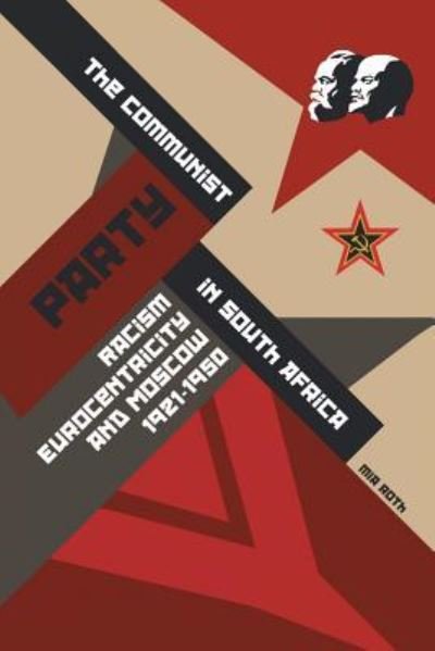 Cover for Mia Roth · The Communist Party in South Africa: Racism, Eurocentricity and Moscow, 1921-1950 (Paperback Book) (2016)