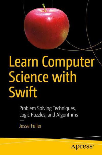 Learn Computer Science with Swift: Computation Concepts, Programming Paradigms, Data Management, and Modern Component Architectures with Swift and Playgrounds - Jesse Feiler - Bøker - APress - 9781484230657 - 17. desember 2017