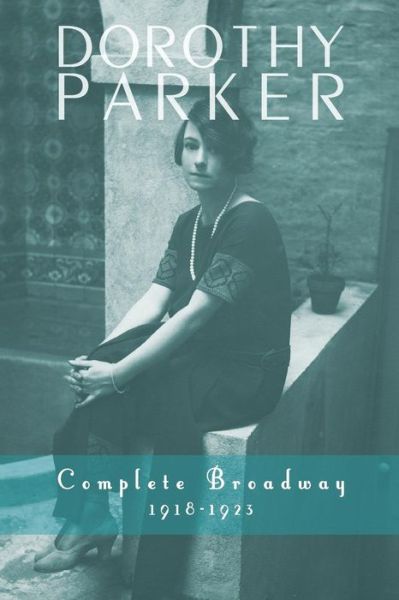 Dorothy Parker: Complete Broadway, 1918-1923 - Dorothy Parker - Boeken - iUniverse - 9781491722657 - 29 april 2014