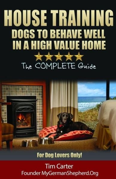 Cover for Tim Carter · House Training Dogs to Behave Well in a High Value Home: the Complete Guide - for Dog Lovers Only! (Taschenbuch) (2014)