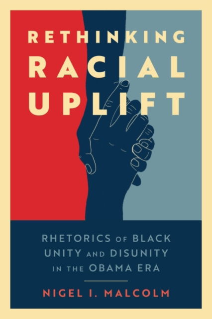 Cover for Nigel I. Malcolm · Rethinking Racial Uplift: Rhetorics of Black Unity and Disunity in the Obama Era (Paperback Book) (2022)