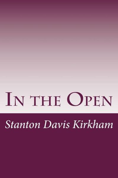 In the Open - Stanton Davis Kirkham - Kirjat - CreateSpace Independent Publishing Platf - 9781497522657 - keskiviikko 2. huhtikuuta 2014