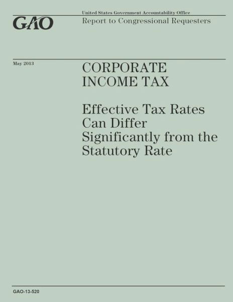 Corperative Income Tax: Effective Tax Rates Can Differ Significantly from the Statory Rate - Government Accountability Office - Boeken - Createspace - 9781503184657 - 31 december 2014