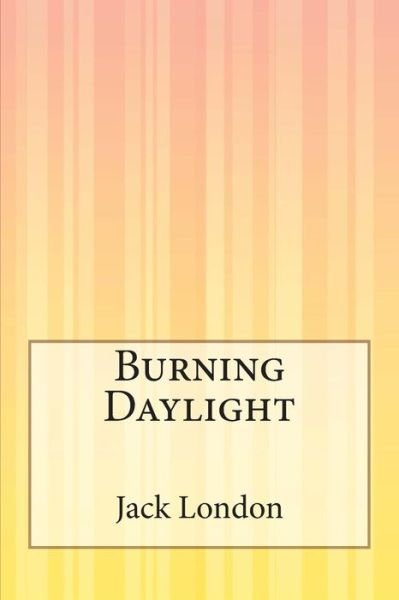 Burning Daylight - Jack London - Książki - CreateSpace Independent Publishing Platf - 9781505292657 - 4 grudnia 2014