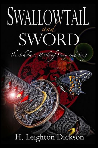 Cover for H Leighton Dickson · Swallowtail and Sword: the Scholar's Book of Story and Song (Paperback Book) (2015)