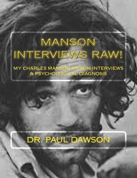 Manson Interviews Raw!: My Charles Manson Prison Interviews & Psychological Diagnosis - Dr Paul Dawson - Livros - Createspace - 9781511525657 - 31 de março de 2015