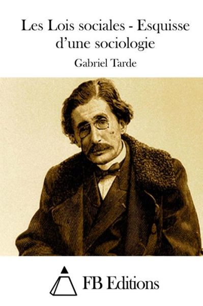 Cover for Gabriel Tarde · Les Lois Sociales - Esquisse D'une Sociologie (Paperback Book) (2015)