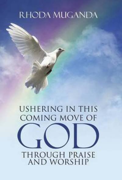 Cover for Rhoda Muganda · Ushering in This Coming Move of God through Praise and Worship (Hardcover Book) (2015)