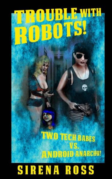 Cover for Sirena Ross · Trouble with Robots: Two Hot Techs Battle Android Anarchy (Paperback Book) (2015)