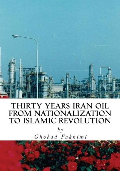 Cover for Ghobad Fakhimi · Thirty Years Iran Oil (Pocketbok) (2016)