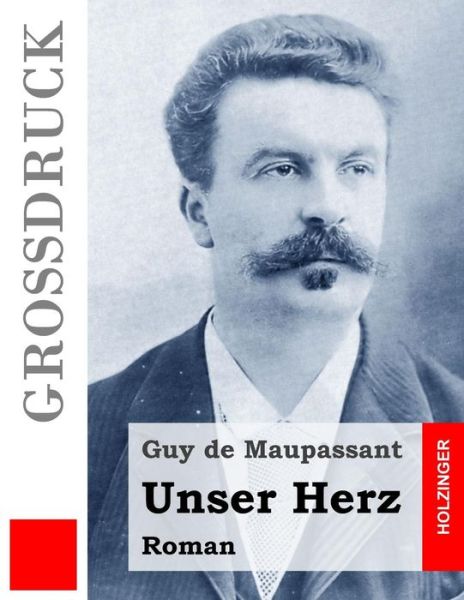 Unser Herz (Grossdruck) - Guy De Maupassant - Bücher - Createspace - 9781514850657 - 6. Juli 2015