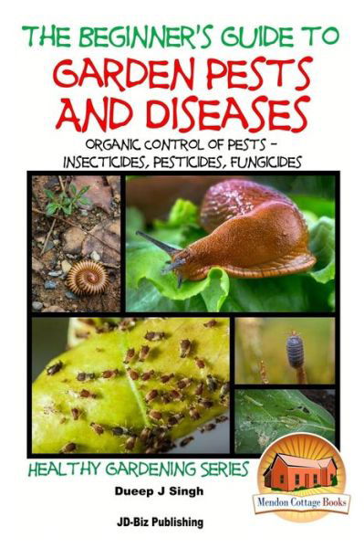 A Beginner's Guide to Garden Pests and Diseases: Organic Control of Pests - Insecticides, Pesticides, Fungicides - Dueep Jyot Singh - Livros - Createspace - 9781517776657 - 12 de outubro de 2015