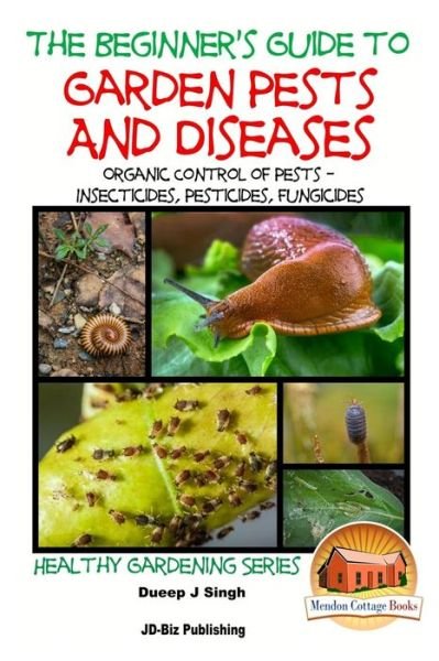 Cover for Dueep Jyot Singh · A Beginner's Guide to Garden Pests and Diseases: Organic Control of Pests - Insecticides, Pesticides, Fungicides (Paperback Bog) (2015)
