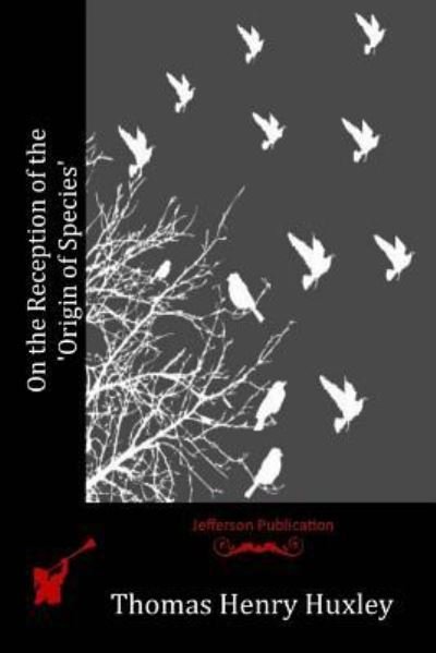 On the Reception of the 'Origin of Species' - Thomas Henry Huxley - Books - Createspace Independent Publishing Platf - 9781518823657 - November 18, 2015
