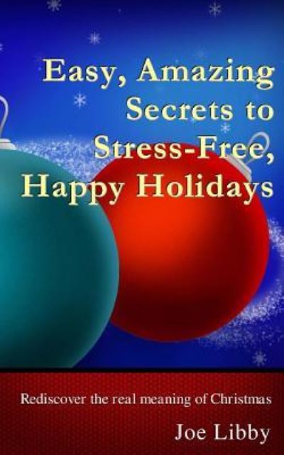 Cover for Joe Libby · Easy, Amazing Secrets to Stress-Free, Happy Holidays (Paperback Bog) (2015)