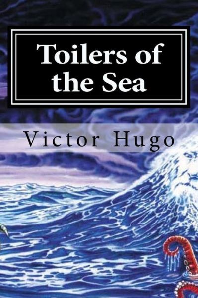 Toilers of the Sea - Victor Hugo - Books - Createspace Independent Publishing Platf - 9781519701657 - December 5, 2015