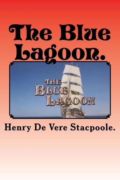 The Blue Lagoon. - H De Vere Stacpoole - Books - Createspace Independent Publishing Platf - 9781522853657 - December 21, 2015