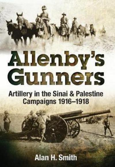 Allenby's Gunners - Alan Smith - Books - Pen & Sword Books Ltd - 9781526714657 - March 13, 2018