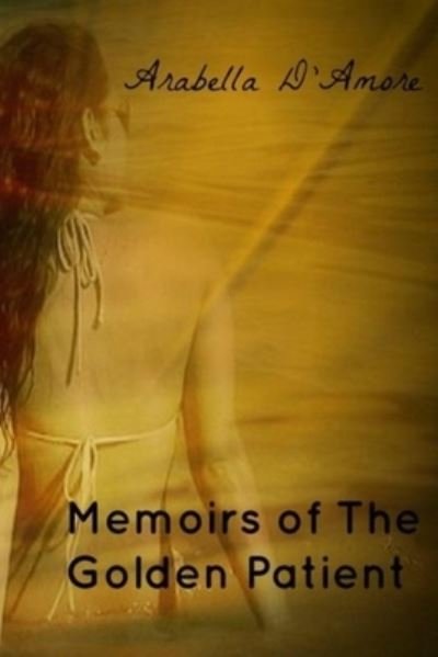 Cover for Arabella D'Amore · Memoirs of The Golden Patient (Paperback Book) (2016)
