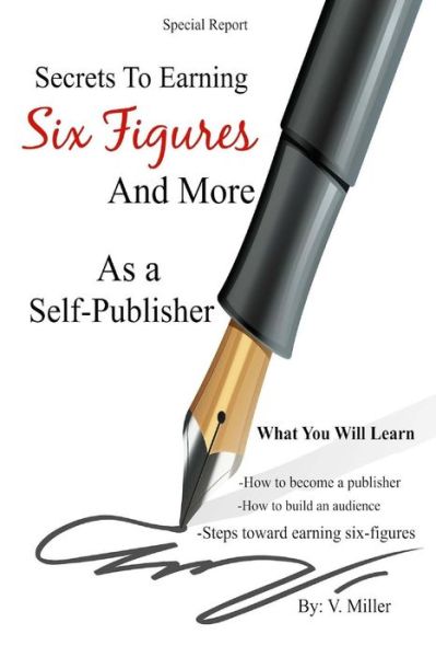 Cover for V Miller · Secrets To Earning Six Figures... And More As a Self-Publisher (Paperback Book) (2016)