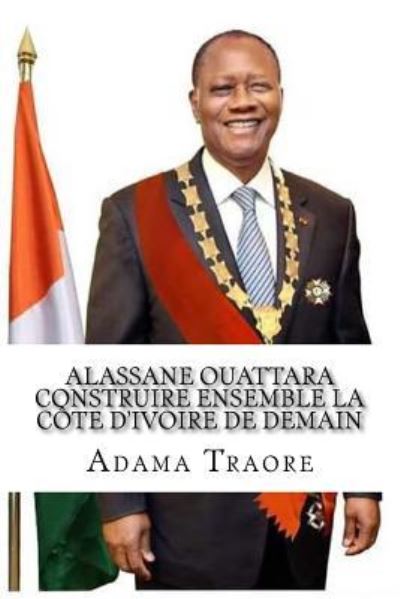 Cover for Lassy Bouity · Alassane Ouattara construire ensemble la Cote d'Ivoire de demain (Paperback Book) (2016)