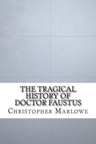 The Tragical History of Doctor Faustus - Christopher Marlowe - Bøker - Createspace Independent Publishing Platf - 9781533417657 - 24. mai 2016